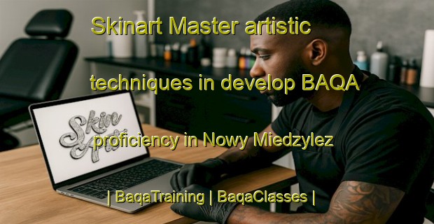 Skinart Master artistic techniques in develop BAQA proficiency in Nowy Miedzylez | BaqaTraining | BaqaClasses | SkinartTraining-Poland